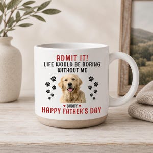 Taza de cerámica personalizada con la frase "Admítelo, la vida sería aburrida sin mí", divertida taza para el Día del Padre para amantes de los perros, regalo personalizado con foto para dueños de mascotas.