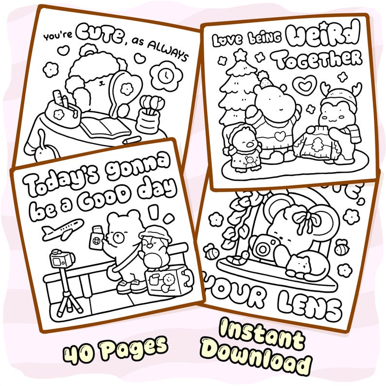 May include: A set of four black and white coloring pages featuring cartoon characters. Text includes you're CUTE, as ALWAYS, Love being WEIRD Together, Today's gonna be a Good day, and YOUR LENS. The bottom text reads 40 Pages Instant Download.