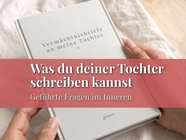 May include: A light gray book with the title "Verm&auml;chtnisbriefe an meine Tochter" and the text "Was du deiner Tochter schreiben kannst" in white lettering. The book is held open by two hands, with a red banner across the middle.