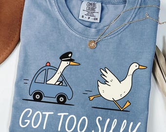 Comfort Colors® Got Too Silly Shirt, Silly Goose Shirt, Goose Lover Shirt, Funny Goose Shirt, Silly Goose Jail Shirt, Funny Meme Shirt