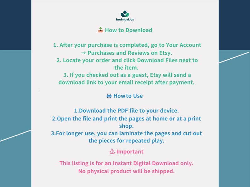 May include: A white and teal graphic with instructions on how to download and use a digital product from Etsy. The text includes steps for downloading, opening, and printing the PDF file. It also states that the listing is for a digital download only.