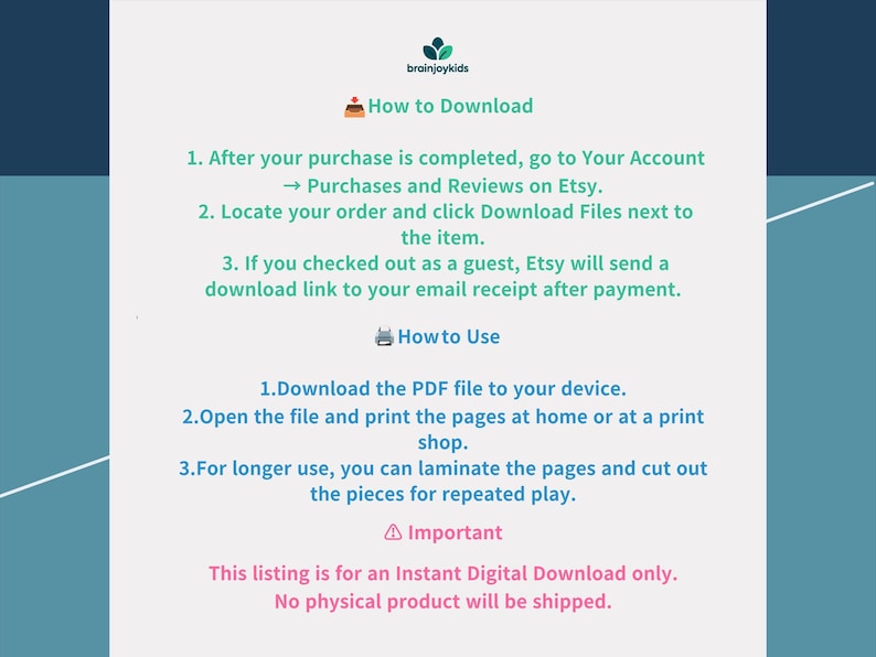 Peut inclure: Un graphique d'instructions pour un t&eacute;l&eacute;chargement num&eacute;rique avec le logo brainjoykids. Il d&eacute;taille les &eacute;tapes pour t&eacute;l&eacute;charger des fichiers depuis Etsy, des instructions pour imprimer et plastifier des pages PDF, et un avis de produit num&eacute;rique.