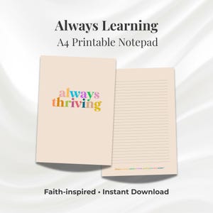 May include: A beige A4 printable notepad with the words "Always Learning" at the top. The notepad cover has the words "always thriving" in colorful letters. The notepad is faith-inspired and available for instant download.
