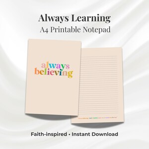 May include: A beige A4 printable notepad with the words "Always Learning" at the top. The notepad cover features the words "always believing" in colorful letters. The notepad is faith-inspired.