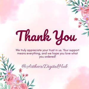May include: A thank you card featuring a soft pink watercolor background with floral illustrations in the corners. The text reads: Thank You. We truly appreciate your trust in us. Your support means everything, and we hope you love what you ordered! @ArthevaDigitalHub