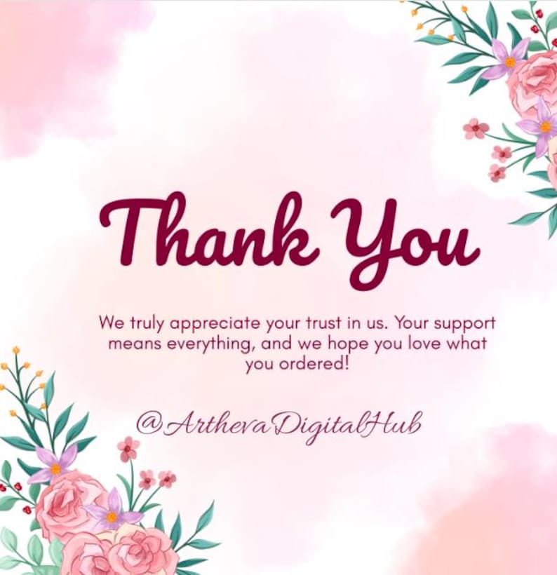 May include: A thank you card featuring a soft pink watercolor background with floral illustrations in the corners. The text reads: Thank You. We truly appreciate your trust in us. Your support means everything, and we hope you love what you ordered! @ArthevaDigitalHub