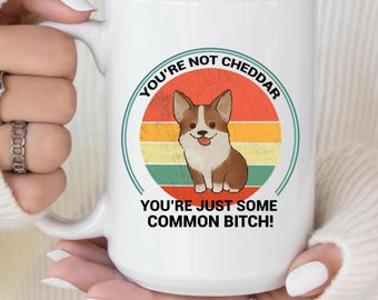 You're Not Cheddar You're Just Some Common Bitch Coffee Mug Gift, cp08