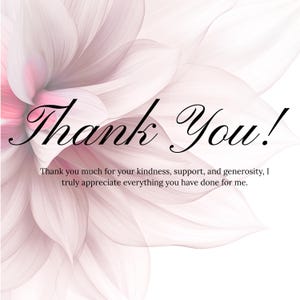 Puede incluir: Una tarjeta de agradecimiento con un fondo de una flor de dalia grande en tonos rosa p&aacute;lido y blanco con enfoque suave. El texto dice: Thank You! Thank you much for your kindness, support, and generosity, I truly appreciate everything you have done for me.