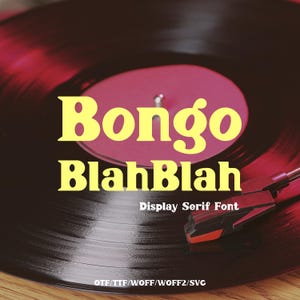 May include: A vinyl record with the words "Bongo BlahBlah" in yellow, bold font. Below the text is "Display Serif Font". The record player needle is in the lower right corner. The bottom of the image has the text "OTF/TTF/WOFF/WOFF2/SVG".