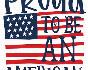 Proud To Be An American PNG File, Patriotic Shirt Design, USA Sublimation Digital Download