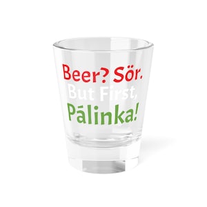 Beer? Sör. But First, Pálinka! - Shot Glass