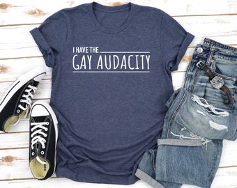 I Have the Gay Audacity - T-Shirt