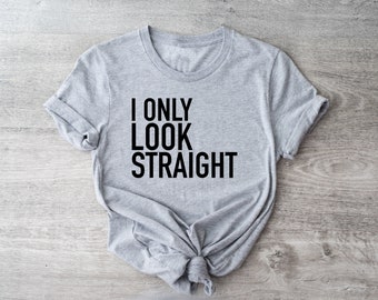I Only Look Straight - T-Shirt