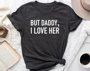 But Daddy I Love Her - T-Shirt