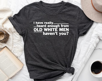 Heard Enough From Old White Men - T-Shirt