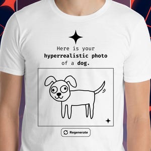 Könnte beinhalten: Weißes T-Shirt mit einer schwarz-weißen Cartoon-Hundeillustration in einem Rechteck. Der Text über der Illustration lautet: „Hier ist Ihr hyperrealistisches Foto eines Hundes.“ Unten steht ein Button mit „Regenerate“.