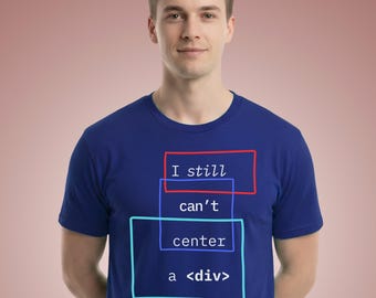 Funny HTML CSS T-Shirt | I Can't Center a Div, Web Developer, Frontend Engineer Gift