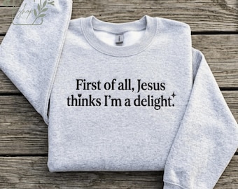 Jesus Thinks I’m A Delight Embroidered Sweatshirt, Funny Christian Shirt, Faith Humor Gift for Women