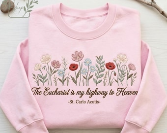 The Eucharist Is My Highway To Heaven Sweatshirt, St Carlo Acutis Christian Floral Embroidered Shirt, Faith Gift for Women, Hoodie