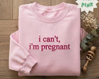 Embroidered I Can't I'm Pregnant Sweatshirt, Funny Pregnancy Announcement Shirt, Maternity Reveal Tee, Expecting Mom Gift, Baby Shower Gift