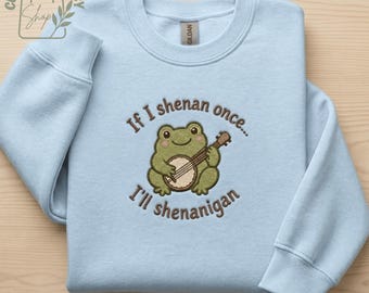 If I Shenan Once I’ll Shenanigan Frog Embroidered Sweatshirt, Funny Frog Meme Shirt, Cute Animal Lover Gift