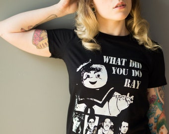What did you do Ray // hand-printed T-shirt