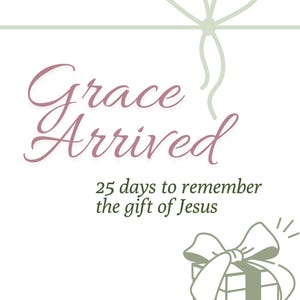 May include: A white background with the words "Grace Arrived" in a cursive font. Below the text is "25 days to remember the gift of Jesus." A gift box with a bow is in the lower right corner. A bow is at the top.