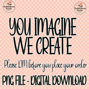 May include: A digital download graphic with the text "YOU IMAGINE WE CREATE" in a bold, black font. The image includes the text "Please DM before you place your order" and "PNG FILE - DIGITAL DOWNLOAD". The background is a light peach color.