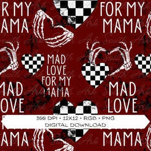 May include: A digital download design with a dark red background featuring white text that reads "MAD LOVE FOR MY MAMA". The design includes black and white checkered hearts and skeleton hands forming heart shapes.