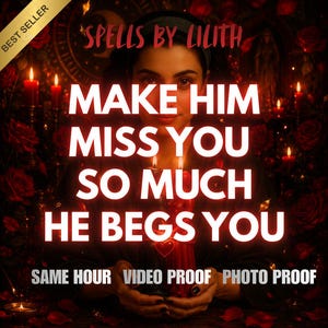 May include: A digital graphic featuring the text SPELLS BY LILITH at the top and MAKE HIM MISS YOU SO MUCH HE BEGS YOU in large white letters. Below, the text reads SAME HOUR VIDEO PROOF PHOTO PROOF. The background shows a person with candles and roses.