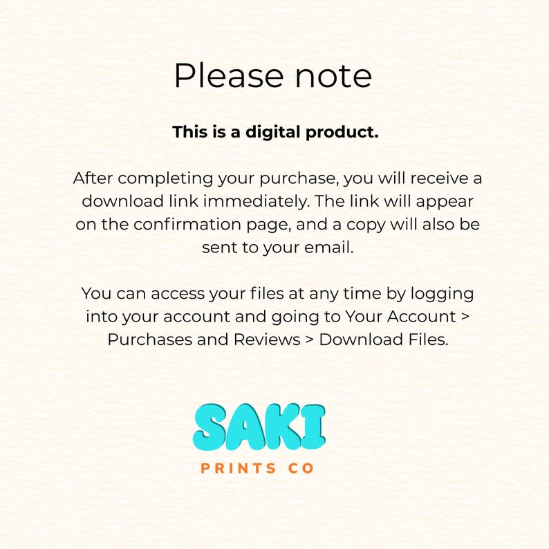 May include: A digital product information sheet with the text "Please note" at the top. The text explains how to access the digital product after purchase, including a download link and email confirmation. The SAKI PRINTS CO logo is at the bottom.