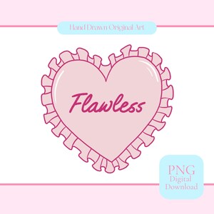 Puede incluir: Diseño en forma de corazón rosa con la palabra "Flawless" en cursiva. El corazón está delineado con un borde con volantes. También están presentes las palabras "Hand Drawn Original Art" y "PNG Digital Download".