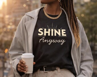 Shine Anyway Shirt Motivational T Shirt Inspirational Graphic Tee Comfort Colors Positive Message Shirt