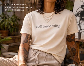 Still Becoming Shirt for Women, Personal Growth Tee, Healing Journey Gift, Self Love Reminder Shirt, Quiet Encouragement Tee