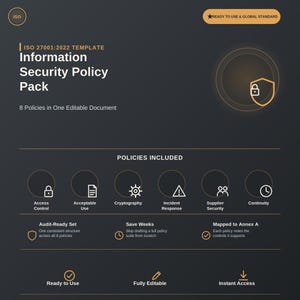 May include: A dark gray digital document template titled ISO 27001:2022 Information Security Policy Pack. It features 8 policies in one editable document, including Access Control, Acceptable Use, Cryptography, Incident Response, Supplier Security, and Continuity.