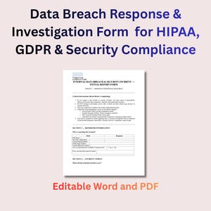 May include: A white form titled "Data Breach Response & Investigation Form for HIPAA, GDPR & Security Compliance." The form includes sections for reporter information and incident timing. The text "Editable Word and PDF" is at the bottom.