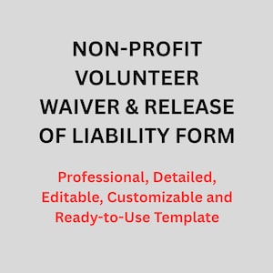 May include: A gray background with black text that reads "NON-PROFIT VOLUNTEER WAIVER & RELEASE OF LIABILITY FORM." Below, in red text, it says "Professional, Detailed, Editable, Customizable and Ready-to-Use Template."