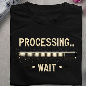 Traitement de chemise d'attente, t-shirt drôle d'humour de technologie, tampon de joueur chargement geek style de vie programmeur monteur vidéo étudiant introverti cadeau t-shirt