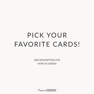 May include: A white background with black text that reads "PICK YOUR FAVORITE CARDS! (SEE DESCRIPTION FOR HOW TO ORDER) Lauric COSGROVE".