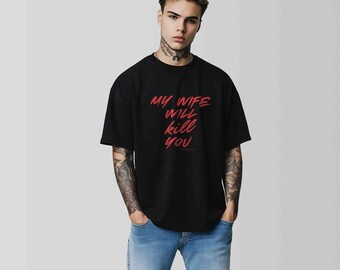 Mia moglie ti ucciderà – Maglietta oversize da uomo nera | Maglietta da uomo con scritta | Streetwear in cotone di alta qualità