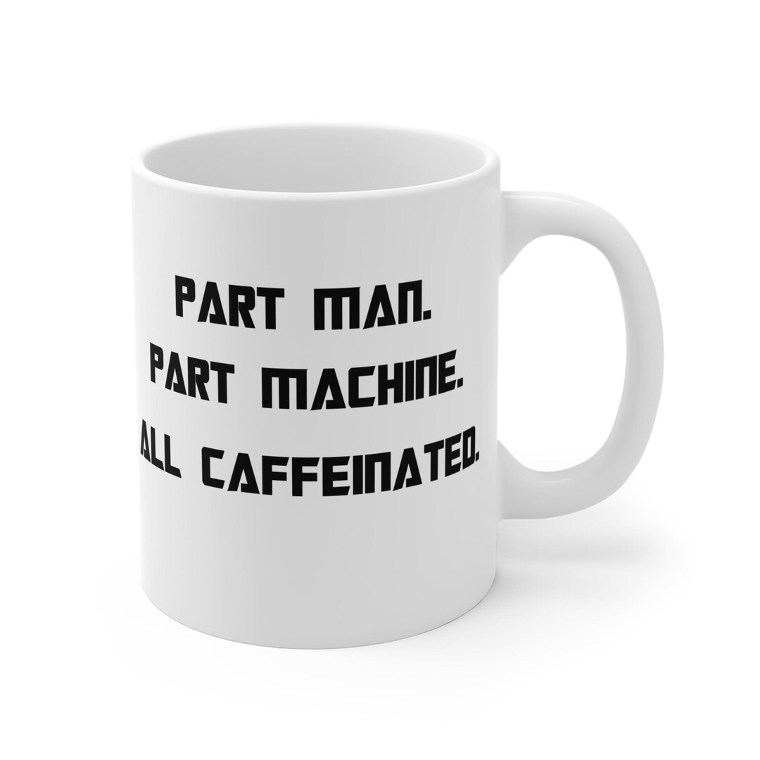 Funny Coffee Mug: Part Man, Part Machine, All Caffeinated - Etsy