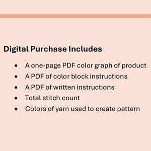 May include: A digital product description on a light peach background. The text "Digital Purchase Includes" is followed by a bulleted list detailing the included items: a PDF color graph, color block instructions, written instructions, total stitch count, and yarn colors.