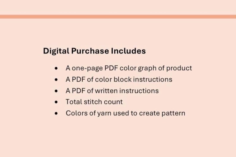 May include: A digital product description on a light peach background. The text "Digital Purchase Includes" is followed by a bulleted list detailing the included items: a PDF color graph, color block instructions, written instructions, total stitch count, and yarn colors.