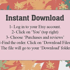 May include: A pink background with the words "Instant Download" in dark gray. Instructions are listed below on how to download files from Etsy: Log in, click "You", choose "Purchases and reviews", find the order, and click "Download Files".