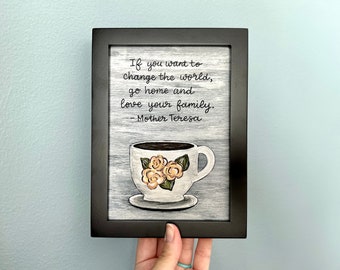 If You Want to Change the World Go Home and Love Your Family, 5x7 Art Print, Floral Coffee Mug, Christian Artwork