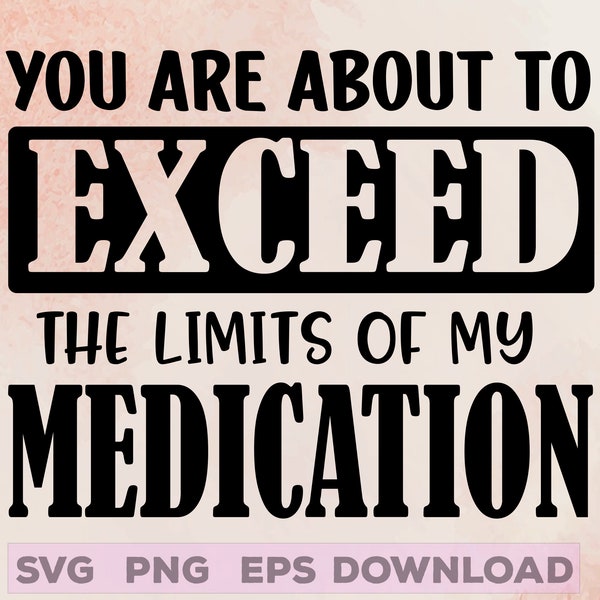 You Are About to Exceed the Limits of My Medication Png - Etsy