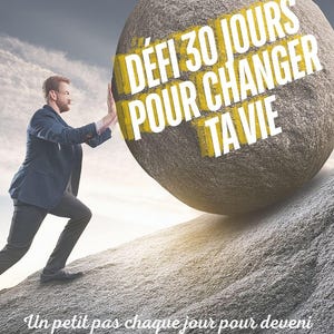 Peut inclure: Image d'un homme poussant un gros rocher en montée. Le rocher porte l'inscription jaune "DÉFI 30 JOURS POUR CHANGER TA VIE". Le texte "Un petit pas chaque jour pour devenir une meilleure version de toi-même" est également présent.