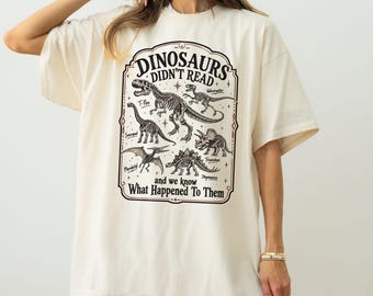 Funny Dinosaur Comfort Colors Shirt, Dinosaurs Didn't Read Tee, Book Lover Shirt, Reading Teacher Gift, Dinosaur Lover Tee, Sarcastic Shirt