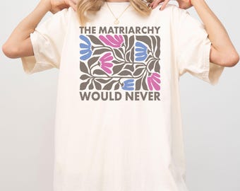The Matriarchy Would Never Comfort Colors Shirt, Feminist Statement Tee, Women Empowerment Shirt, Retro Floral Graphic Top