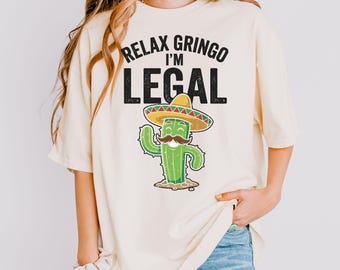 Relax Gringo I'm Legal Funny Cactus Shirt, Cinco De Mayo Comfort Colors Shirt, Mexican Humor Tee, Spanish Quote Shirt, Fiesta Graphic Tee